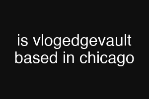is vlogedgevault based in chicago
