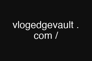 vlogedgevault . com /