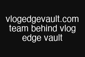 vlogedgevault.com team behind vlog edge vault
