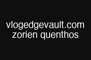 vlogedgevault.com zorien quenthos