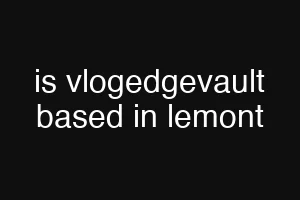 is vlogedgevault based in lemont